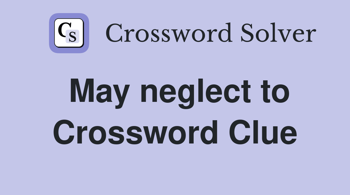 May neglect to Crossword Clue