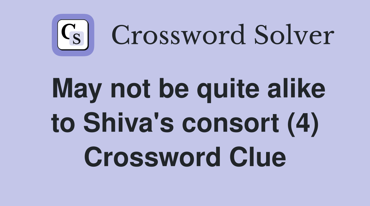 May not be quite alike to Shiva's consort (4) Crossword Clue