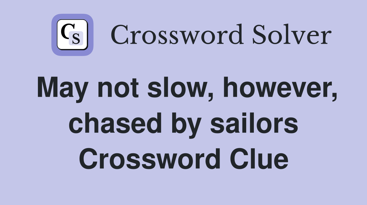 May not slow, however, chased by sailors Crossword Clue