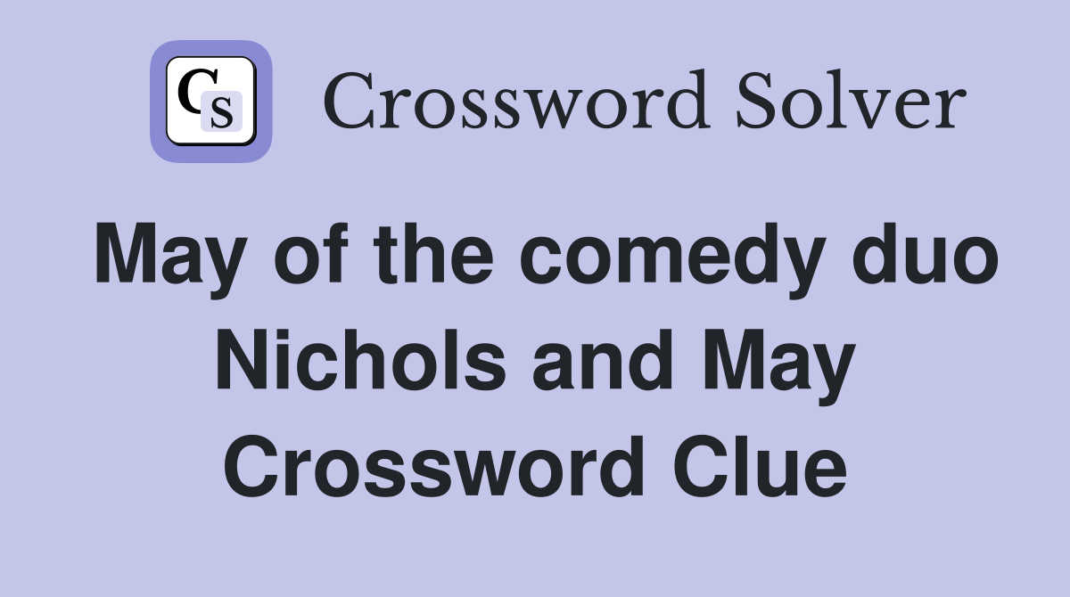 May of the comedy duo Nichols and May Crossword Clue