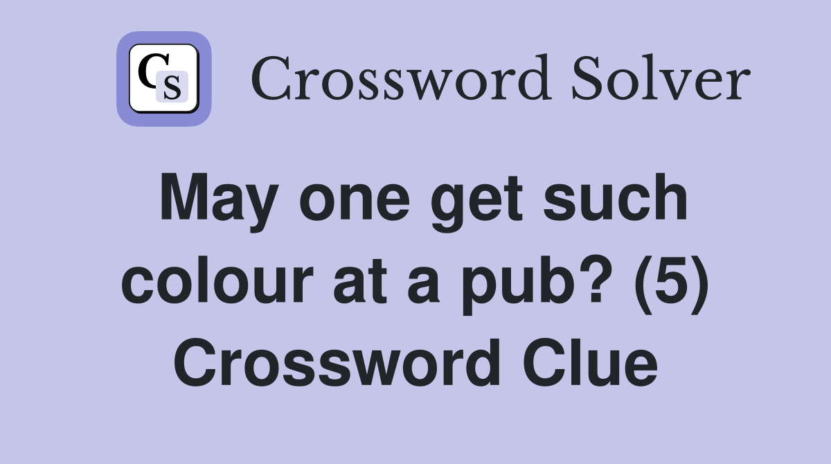 May one get such colour at a pub? (5) Crossword Clue