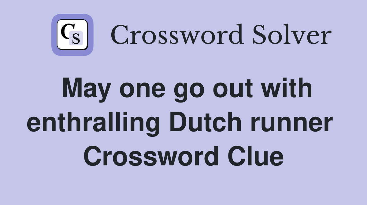 May one go out with enthralling Dutch runner  Crossword Clue