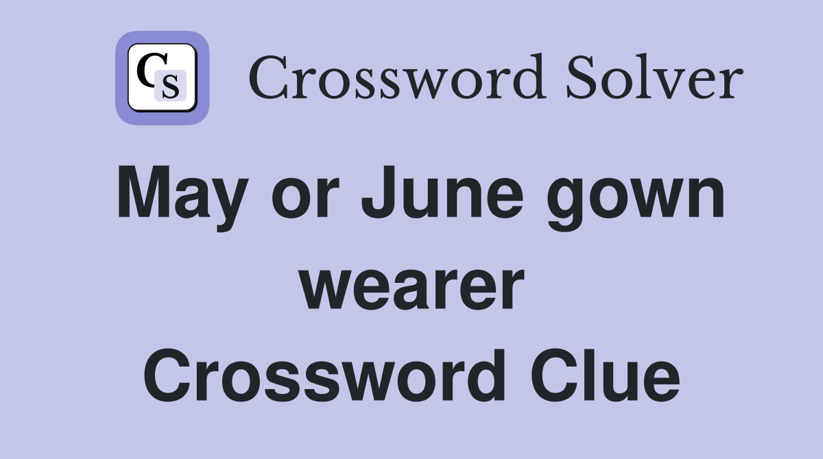 May or June gown wearer Crossword Clue