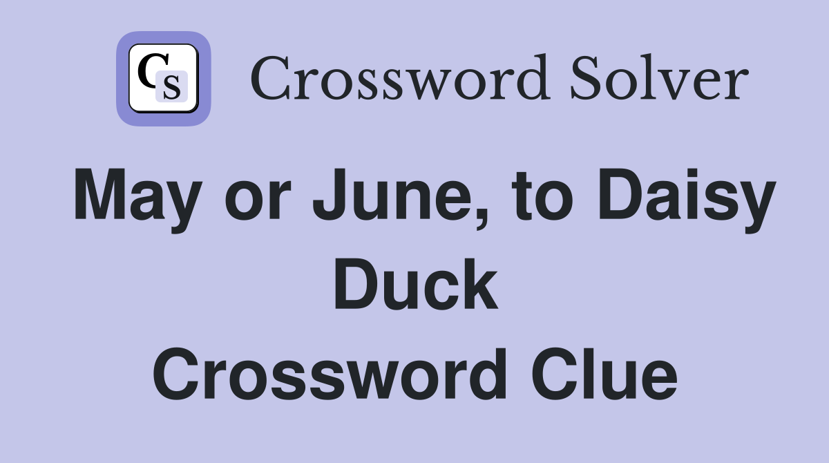 May or June, to Daisy Duck Crossword Clue