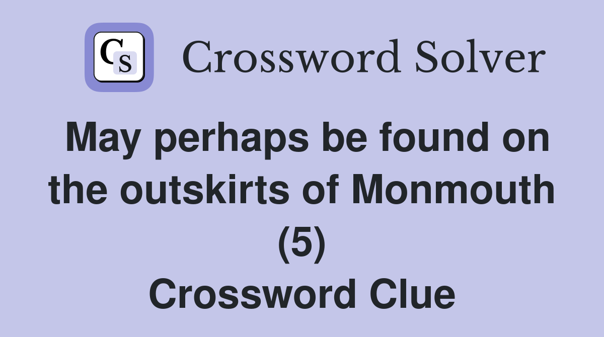 May perhaps be found on the outskirts of Monmouth (5) Crossword Clue