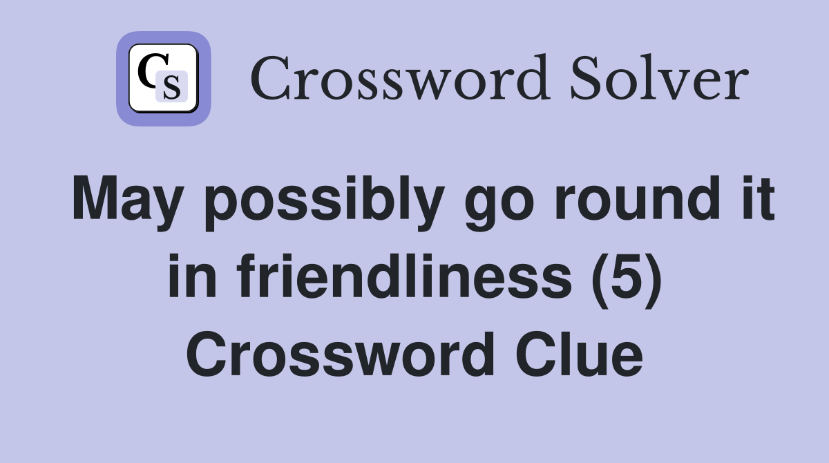 May possibly go round it in friendliness (5) Crossword Clue