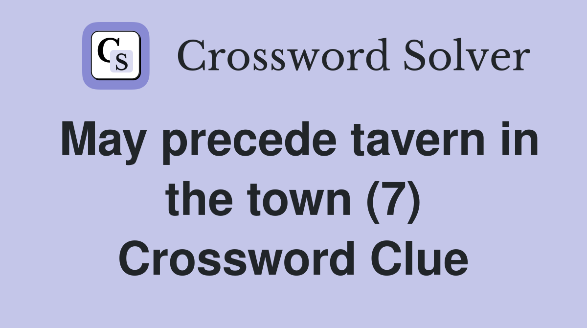 May precede tavern in the town (7) Crossword Clue