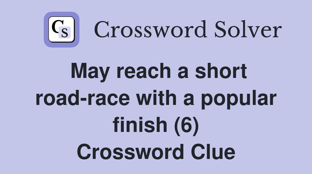May reach a short road-race with a popular finish (6) Crossword Clue