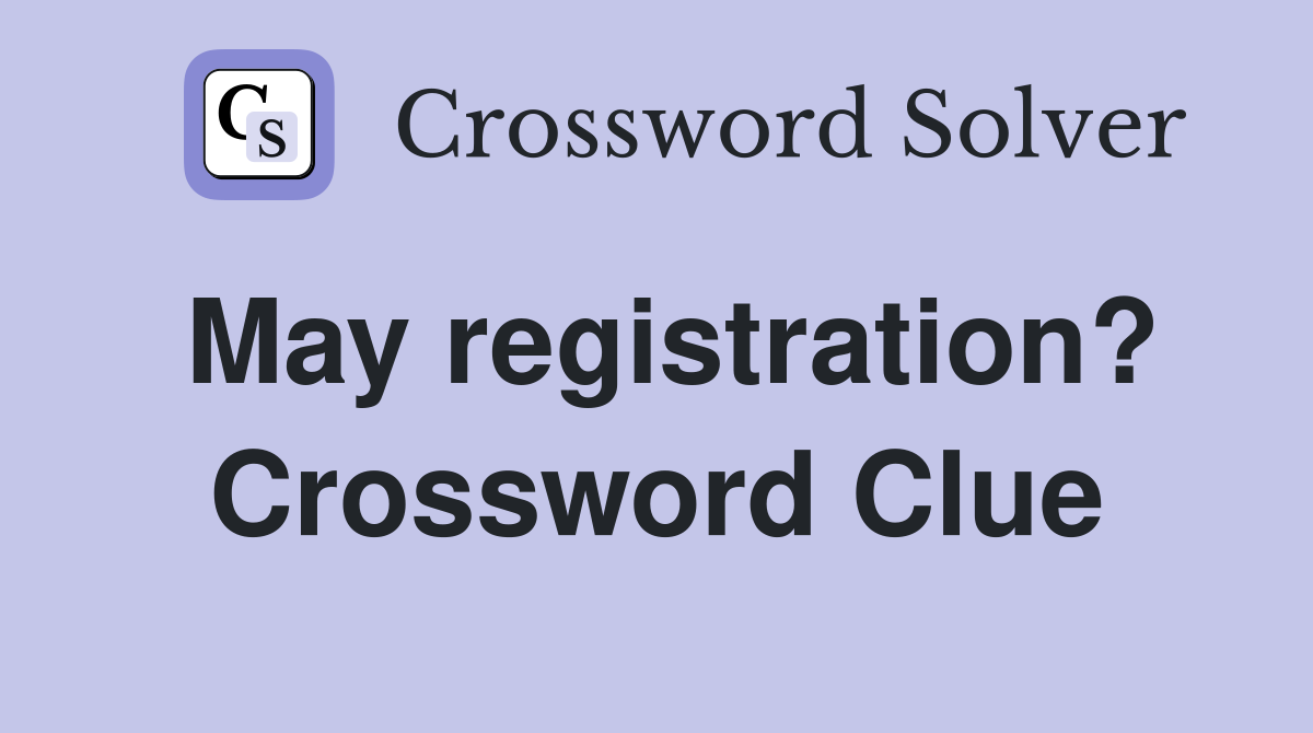 May registration? Crossword Clue