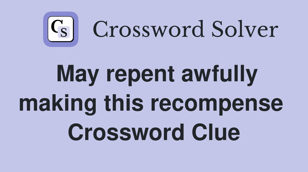 May repent awfully making this recompense  Crossword Clue