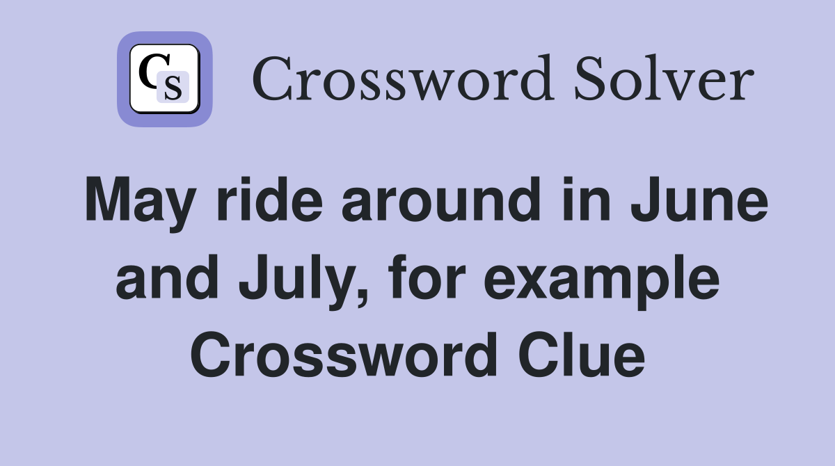 May ride around in June and July, for example Crossword Clue