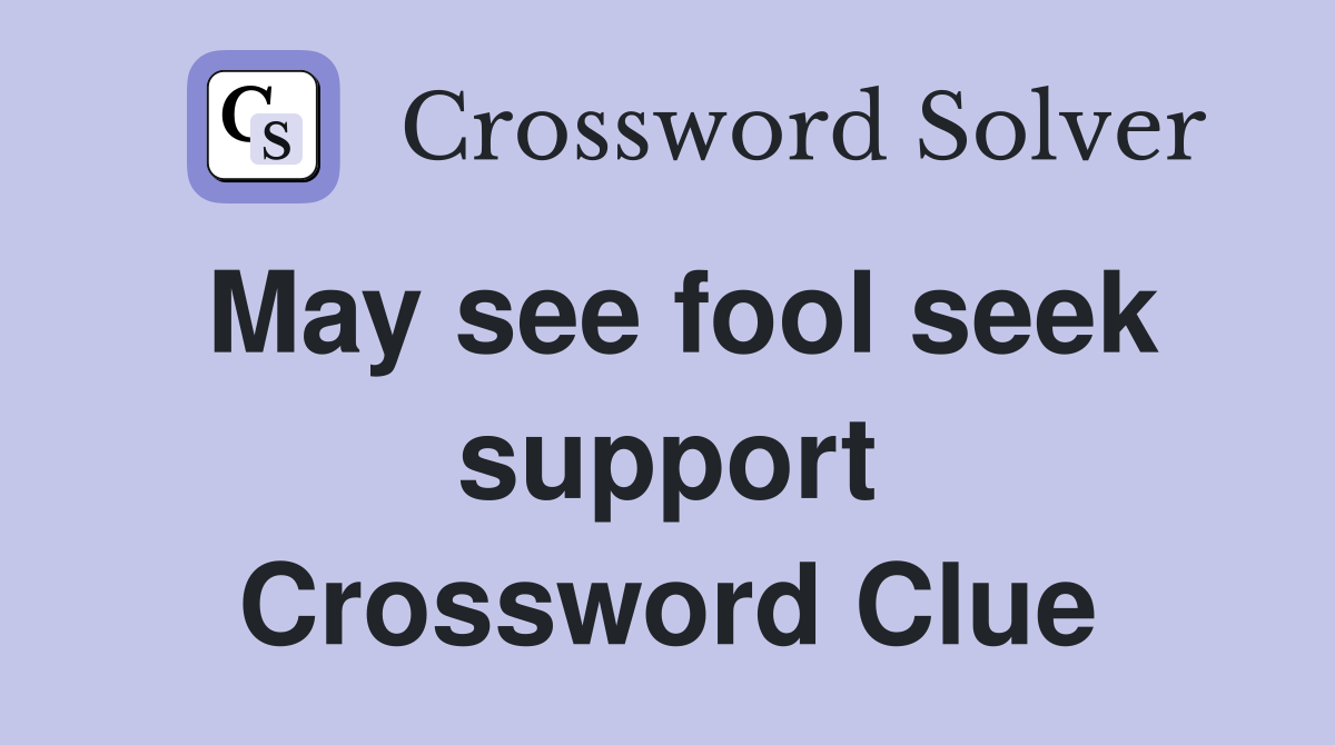 May see fool seek support Crossword Clue