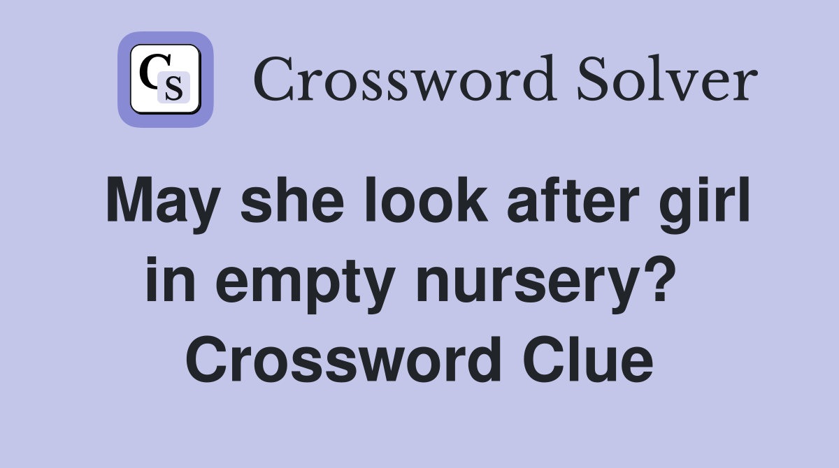 May she look after girl in empty nursery?  Crossword Clue