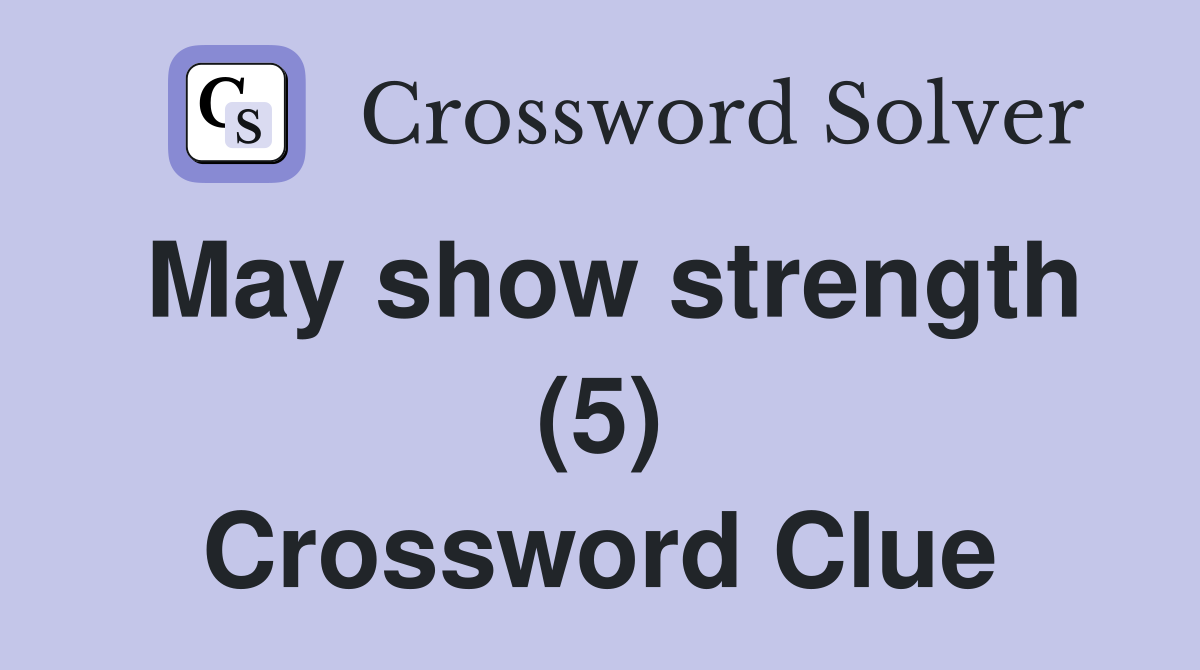 May show strength (5) Crossword Clue
