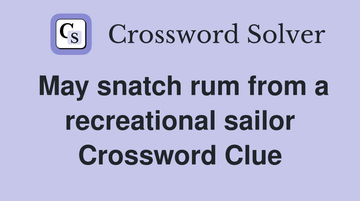 May snatch rum from a recreational sailor Crossword Clue