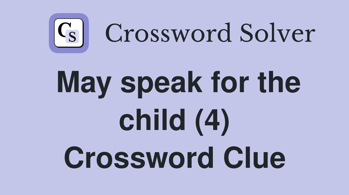May speak for the child (4) Crossword Clue
