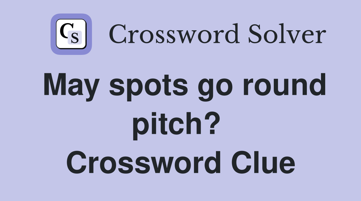 May spots go round pitch?  Crossword Clue