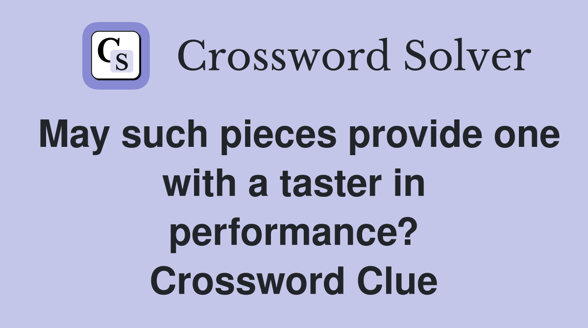 May such pieces provide one with a taster in performance? Crossword Clue