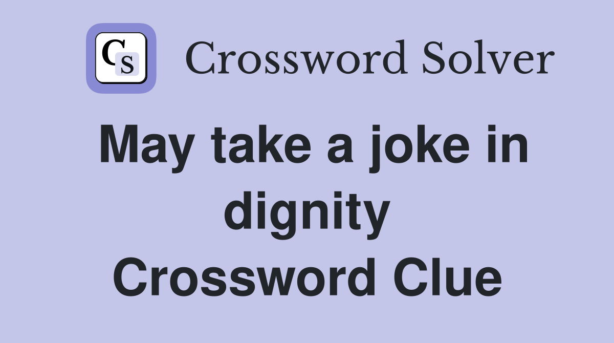 May take a joke in dignity Crossword Clue