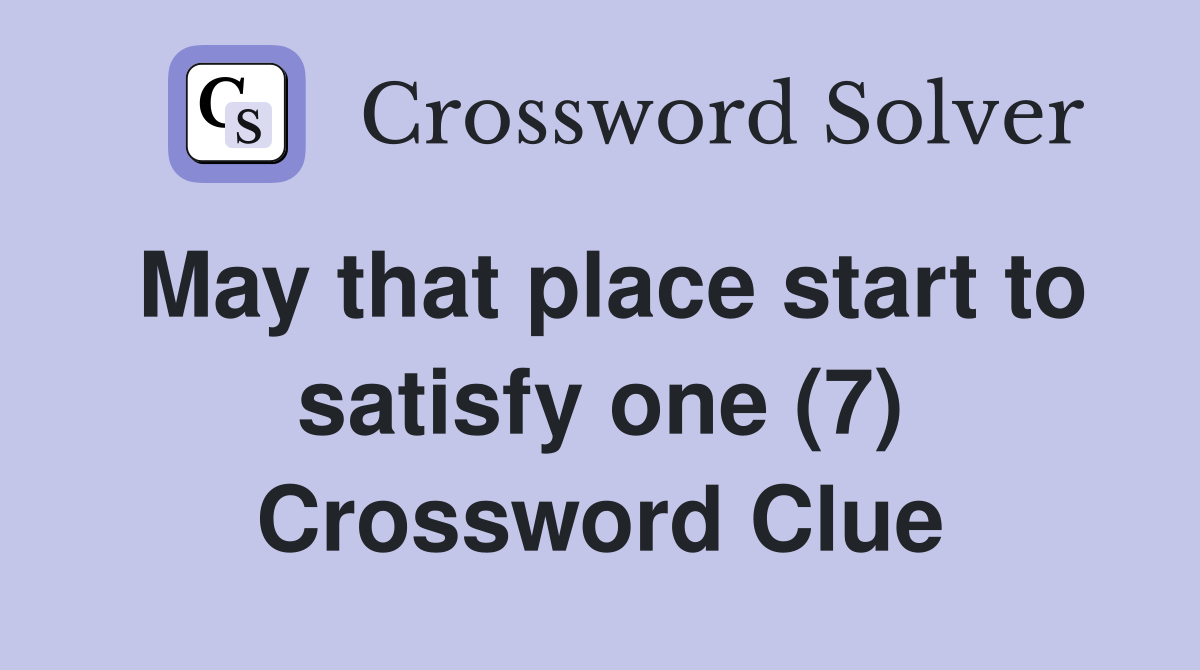 May that place start to satisfy one (7) Crossword Clue