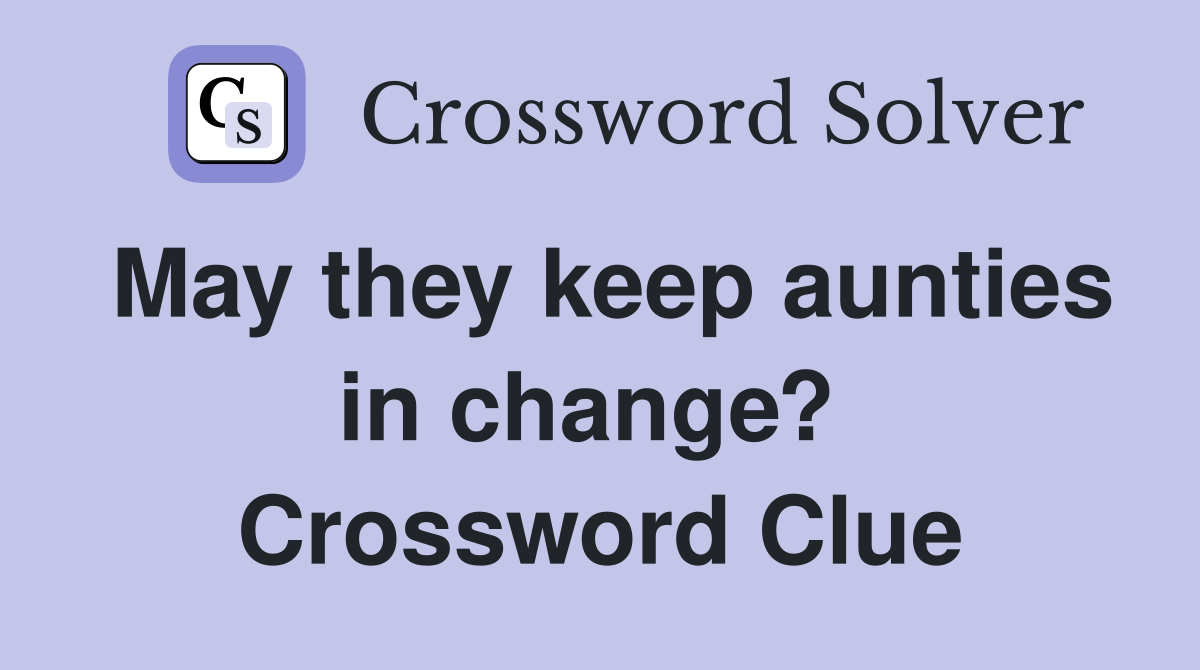 May they keep aunties in change?  Crossword Clue