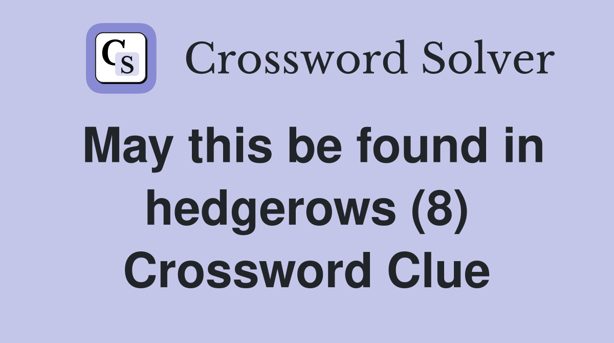 May this be found in hedgerows (8) Crossword Clue