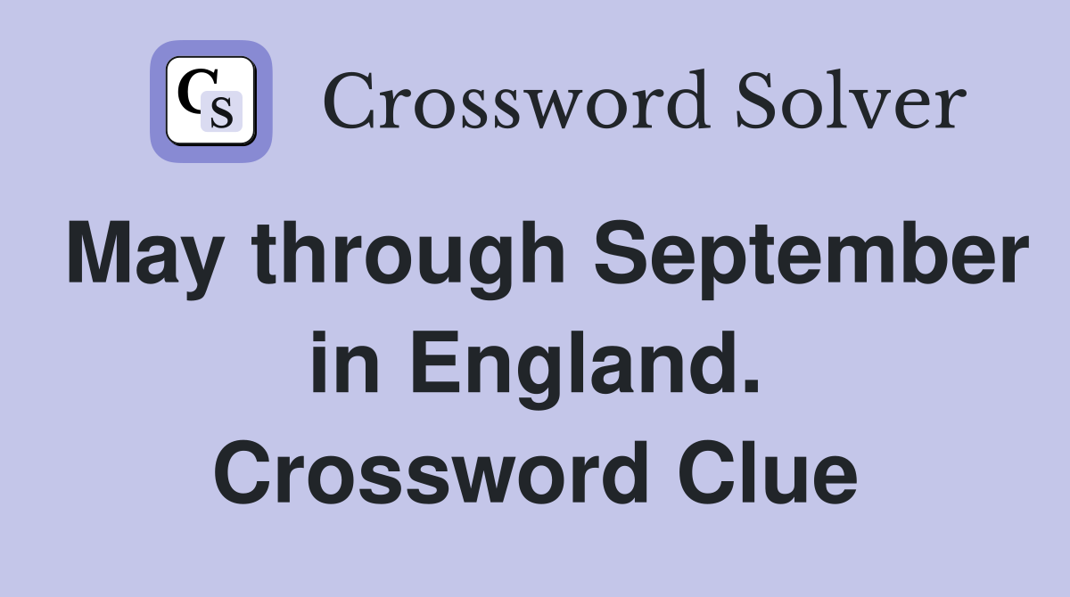 May through September in England. Crossword Clue