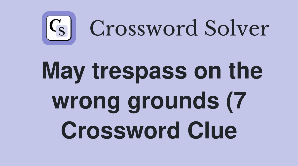 May trespass on the wrong grounds (7) Crossword Clue Answers May trespass on the wrong grounds (7) Crossword Clue Answers