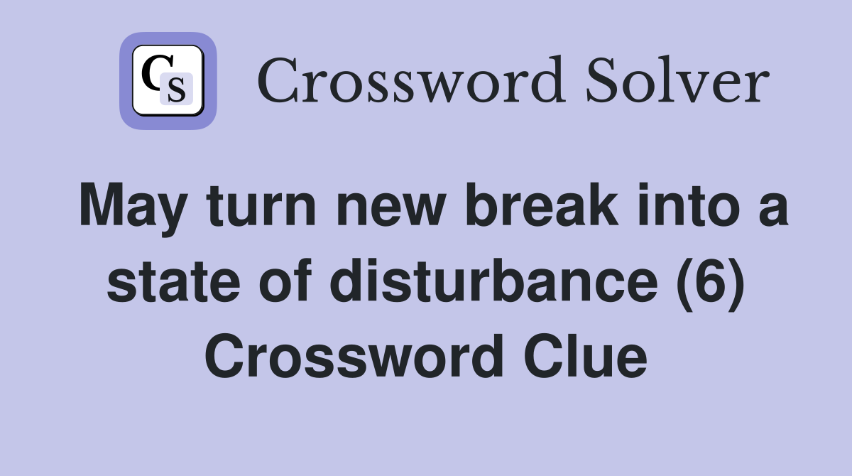 May turn new break into a state of disturbance (6) Crossword Clue