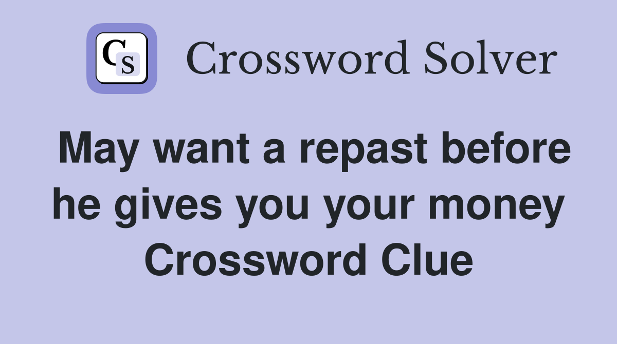 May want a repast before he gives you your money Crossword Clue
