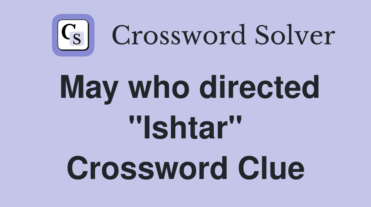 May who directed "Ishtar" Crossword Clue