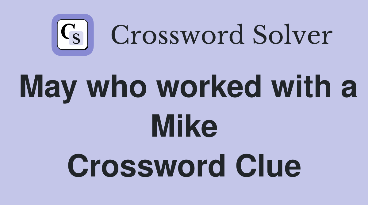 May who worked with a Mike Crossword Clue