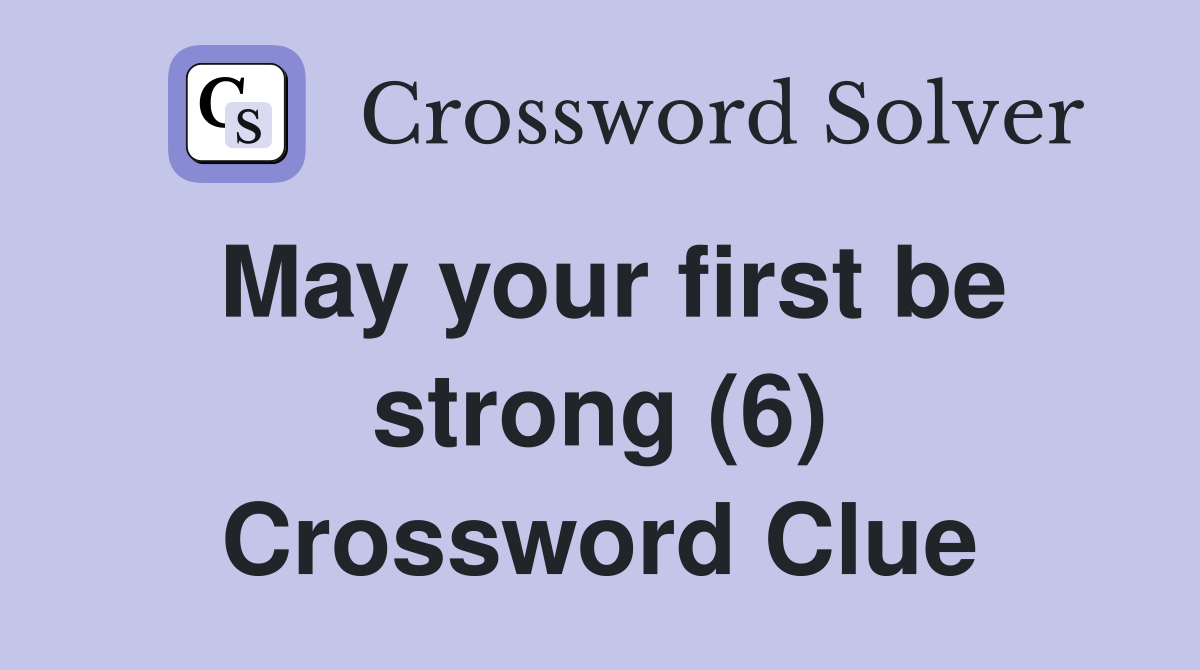 May your first be strong (6) Crossword Clue
