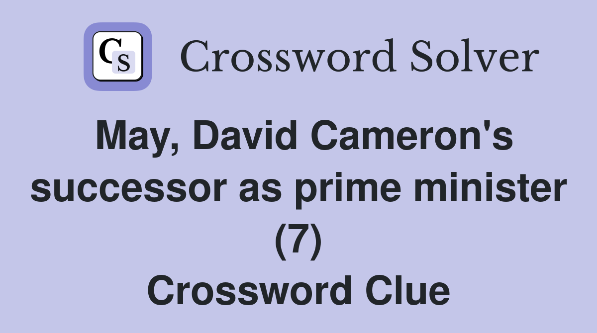 May, David Cameron's successor as prime minister (7) Crossword Clue