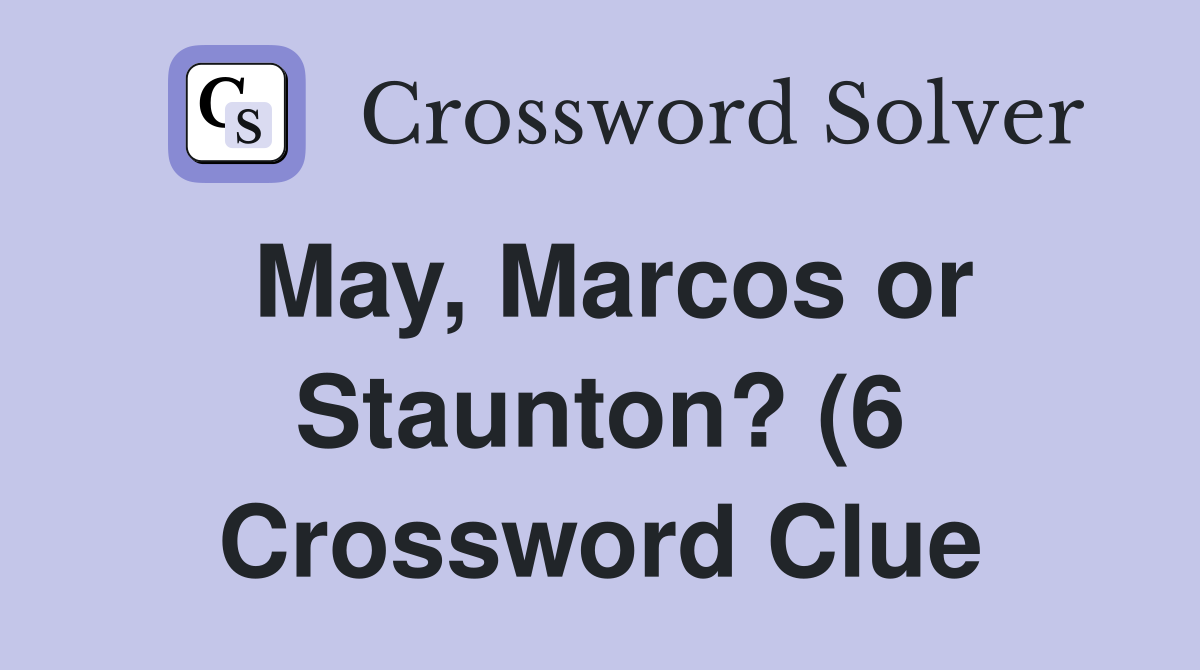 May Marcos or Staunton? (6) Crossword Clue Answers Crossword Solver May Marcos or Staunton? (6) Crossword Clue Answers Crossword Solver