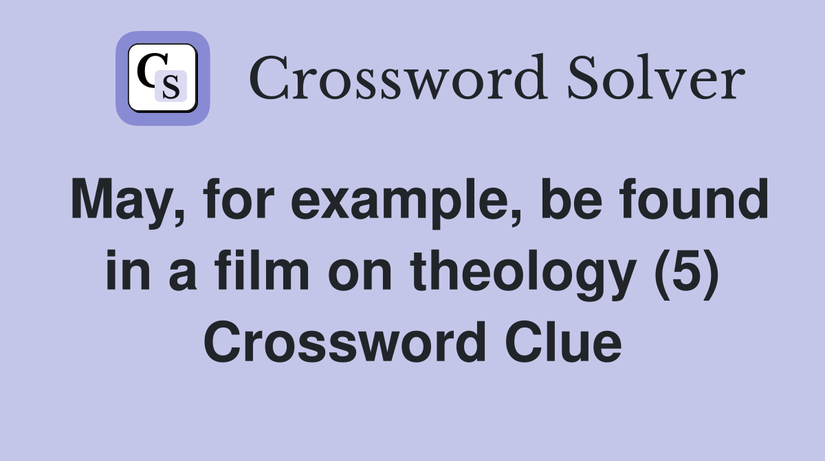 May, for example, be found in a film on theology (5) Crossword Clue