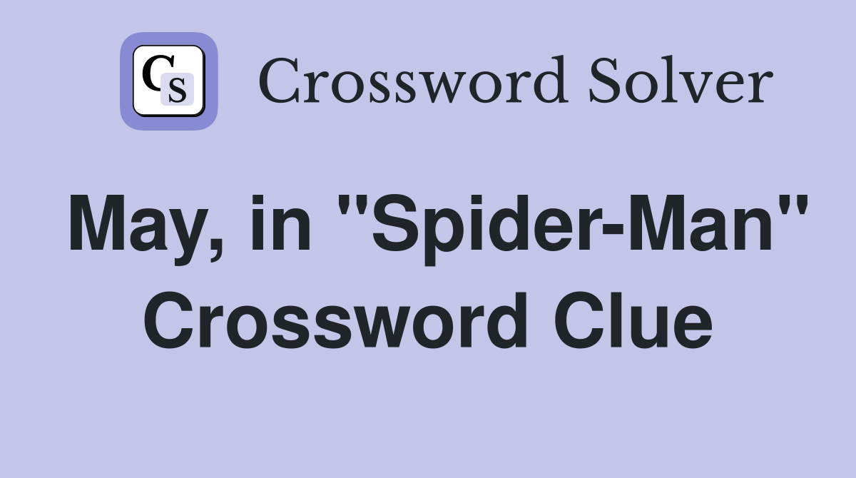May, in "Spider-Man" Crossword Clue