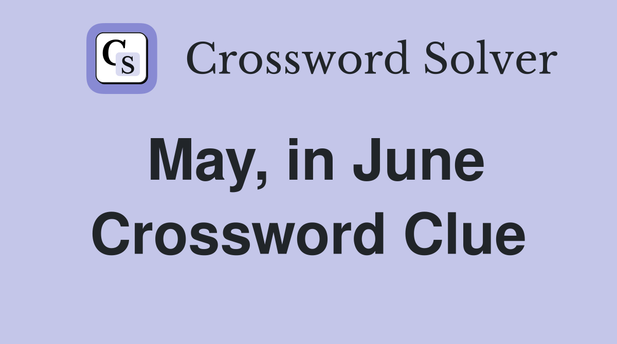 May, in June Crossword Clue