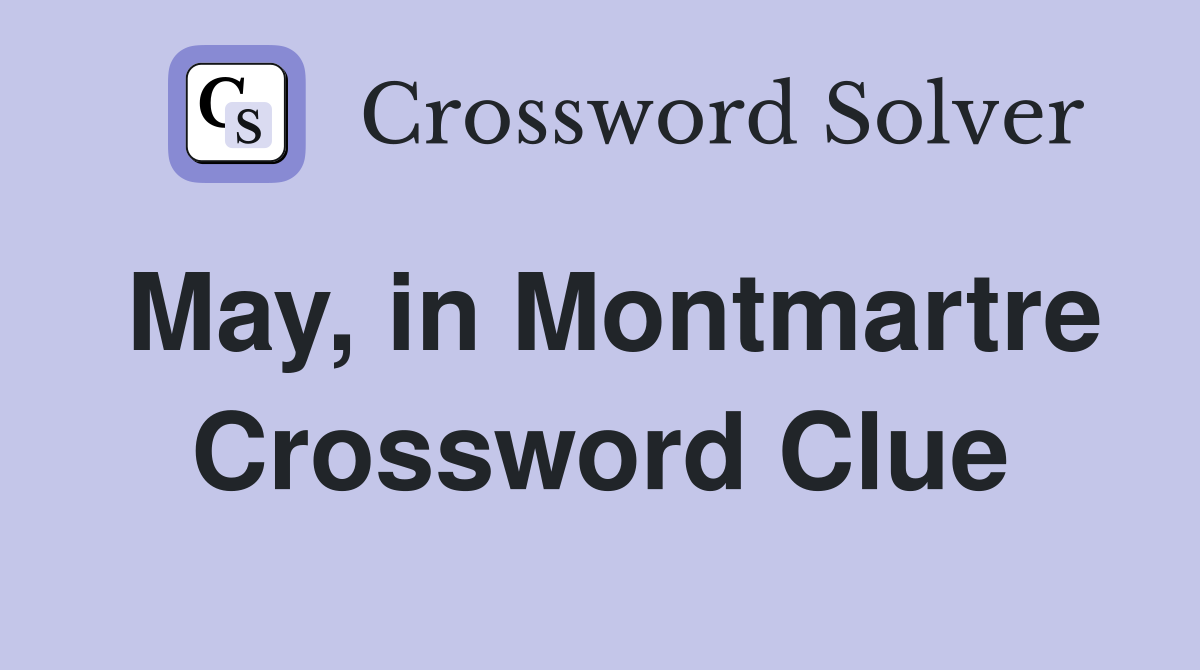 May, in Montmartre Crossword Clue