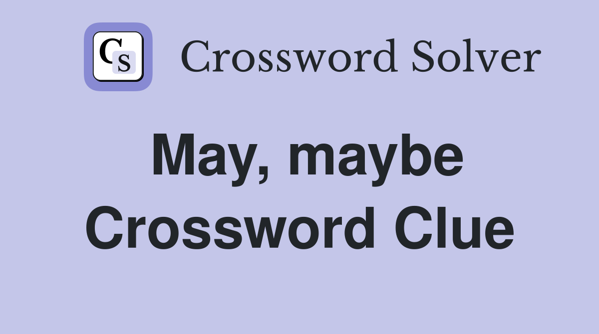 May, maybe Crossword Clue