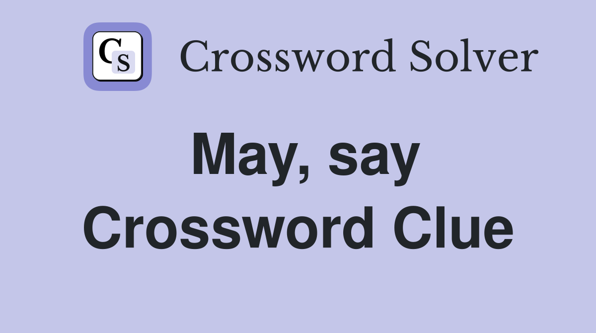 May, say Crossword Clue