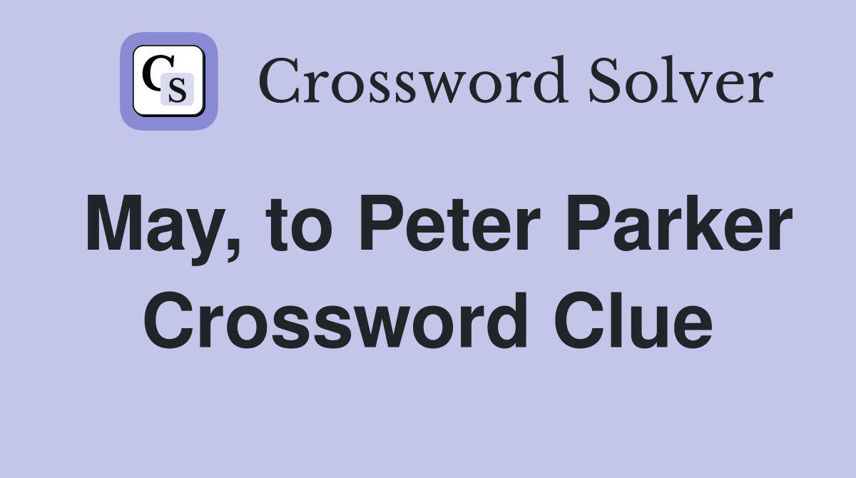 May, to Peter Parker Crossword Clue