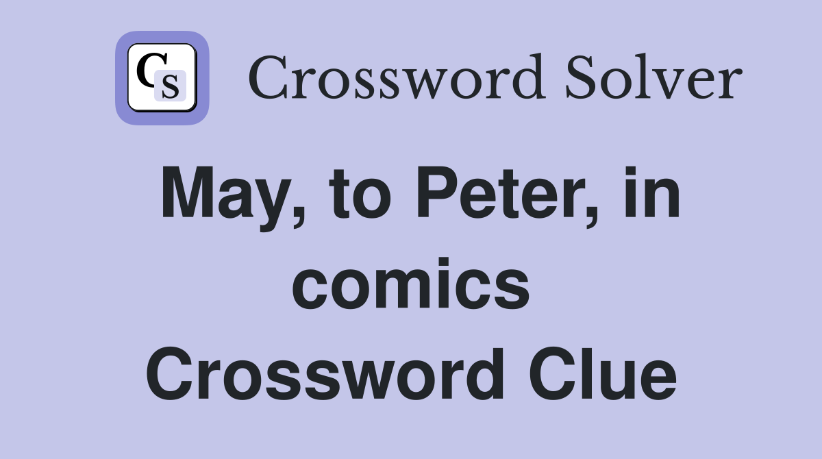 May, to Peter, in comics Crossword Clue