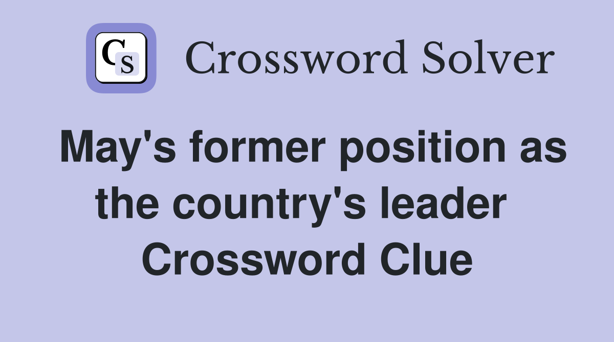 May's former position as the country's leader  Crossword Clue