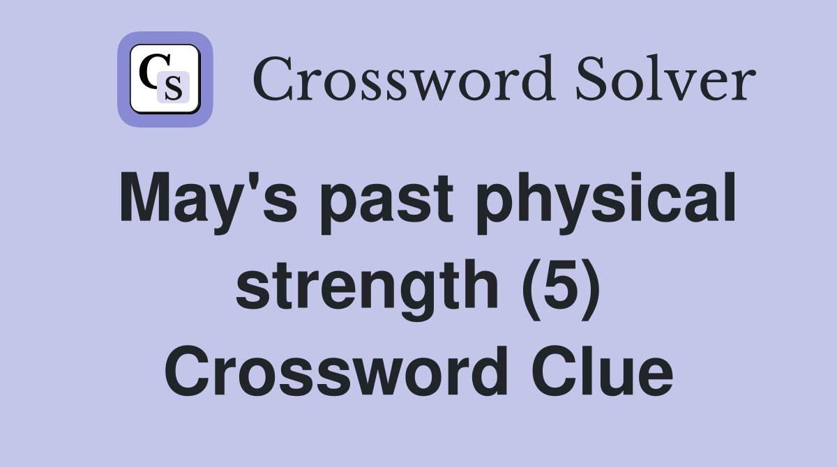 May's past physical strength (5) Crossword Clue