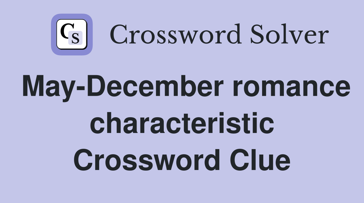 May-December romance characteristic Crossword Clue