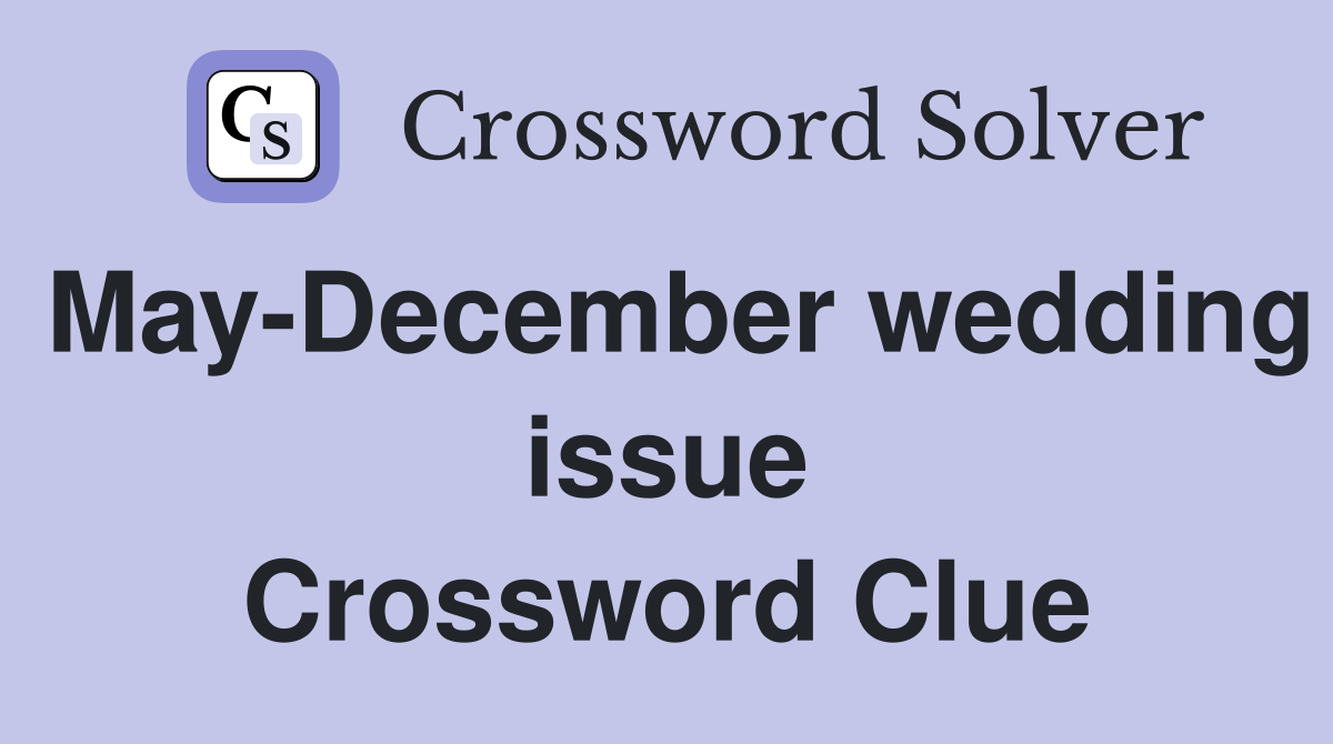 May-December wedding issue Crossword Clue