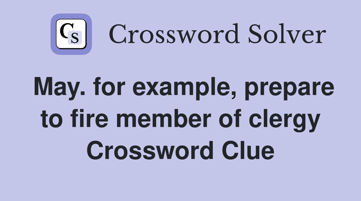 May. for example, prepare to fire member of clergy Crossword Clue