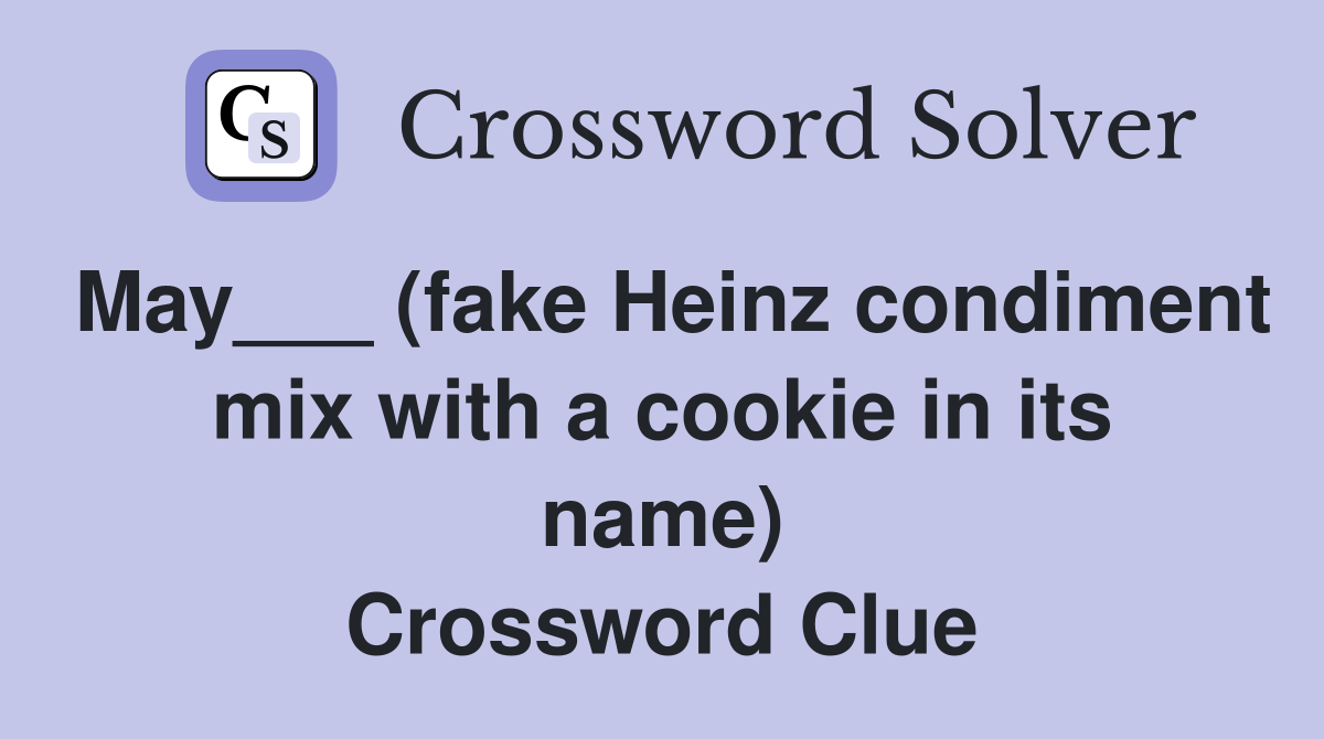 May___ (fake Heinz condiment mix with a cookie in its name) Crossword Clue