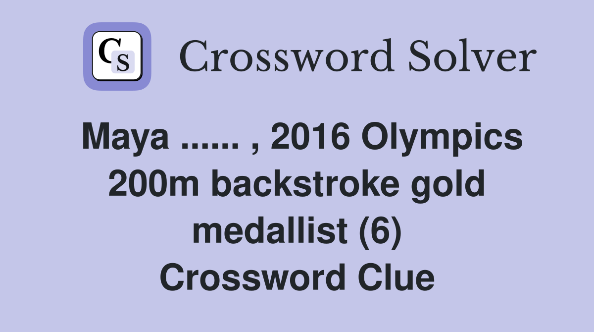 Maya ...... , 2016 Olympics 200m backstroke gold medallist (6) Crossword Clue